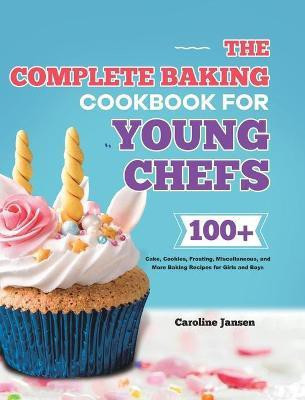 The Complete Baking Cookbook for Young Chefs(English, Hardcover, Jansen Caroline)