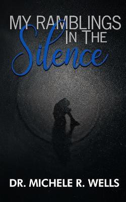My Ramblings In The Silence(English, Paperback, Wells Michele R Dr)