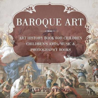 Baroque Art - Art History Book for Children Children's Arts, Music & Photography Books(English, Paperback, Baby Professor)