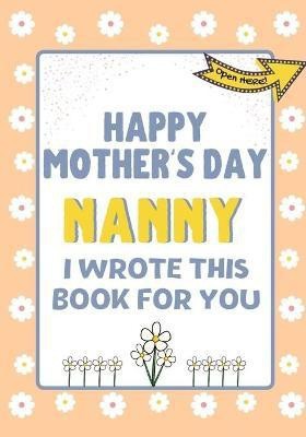 Happy Mother's Day Nanny - I Wrote This Book For You(English, Paperback, Publishing Group The Life Graduate)