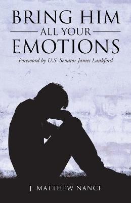 Bring Him All Your Emotions(English, Paperback, Nance J Matthew)