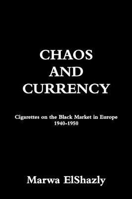 Chaos and Currency: Cigarettes on the Black Market in Europe 1940-1950(English, Paperback, ElShazly Marwa)