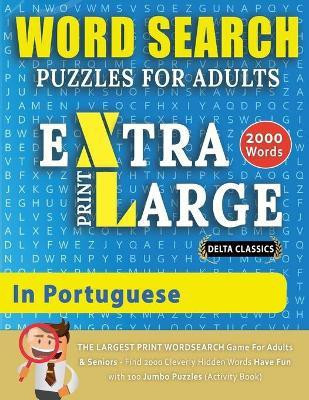 WORD SEARCH PUZZLES EXTRA LARGE PRINT FOR ADULTS IN PORTUGUESE - Delta Classics - The LARGEST PRINT WordSearch Game for Adults And Seniors - Find 2000 Cleverly Hidden Words - Have Fun with 100 Jumbo Puzzles (Activity Book)(English, Paperback, Delta Classics)