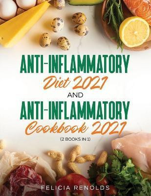 Anti-Inflammatory Diet 2021 AND Anti-Inflammatory Cookbook 2021(English, Paperback, Renolds Felicia)