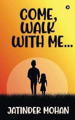 Come, Walk With Me...(English, Paperback, Jatinder Mohan)