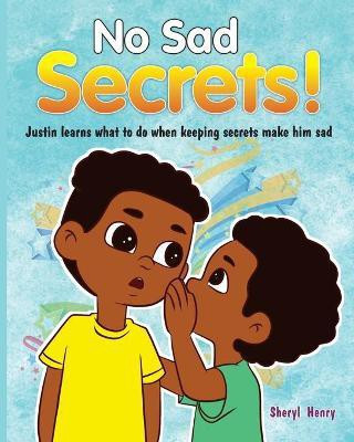 No Sad Secrets! Justin learns what to do when keeping secrets make him sad(English, Paperback, Henry Sheryl)