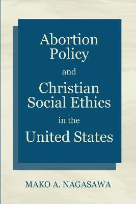 Abortion Policy and Christian Social Ethics in the United States(English, Paperback, Nagasawa Mako A)