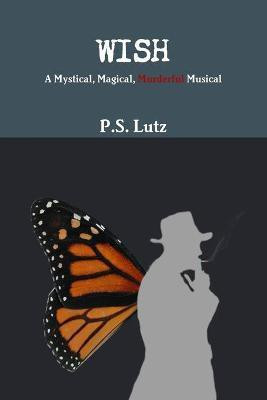 Wish - A Mystical, Magical, Murderful Musical(English, Paperback, Lutz P. S.)