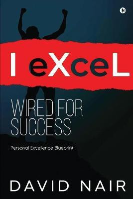 I-eXceL Wired for Success  - Personal Excellence Blueprint(English, Paperback, David Nair)