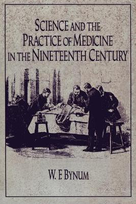Science and the Practice of Medicine in the Nineteenth Century(English, Paperback, Bynum W. F.)