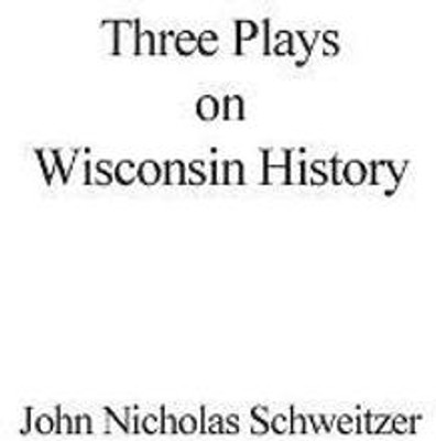 Three Plays on Wisconsin History(English, Hardcover, Schweitzer John Nicholas)