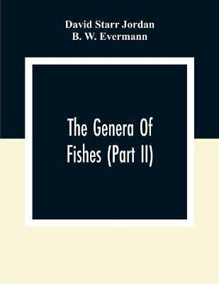 The Genera Of Fishes (Part Ii); From Linnaeus To Cuvier 1758-1833 Seventy- Five Years With The Accepted Type Of Each. A Contribution To The Stability Of Scientific Nomenclature(English, Paperback, Starr Jordan David)