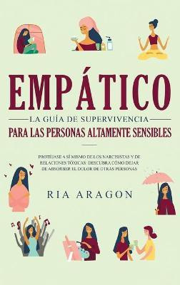 Empatico, La guia de supervivencia para las personas altamente sensibles(Spanish, Hardcover, Aragon Ria)