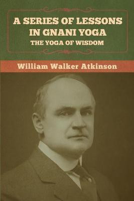 A Series of Lessons in Gnani Yoga(English, Paperback, Atkinson William Walker)