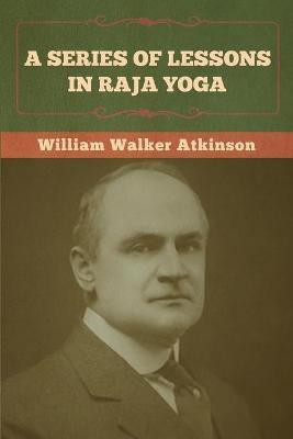 A Series of Lessons in Raja Yoga(English, Paperback, Atkinson William Walker)