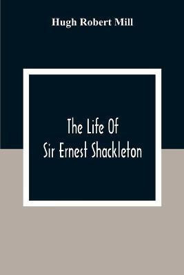 The Life Of Sir Ernest Shackleton(English, Paperback, Robert Mill Hugh)