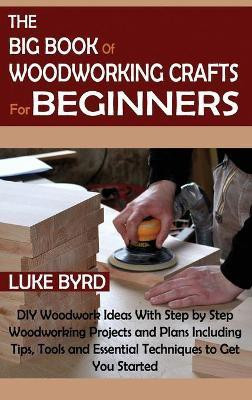 The Big Book of Woodworking Crafts for Beginners(English, Hardcover, Byrd Luke)