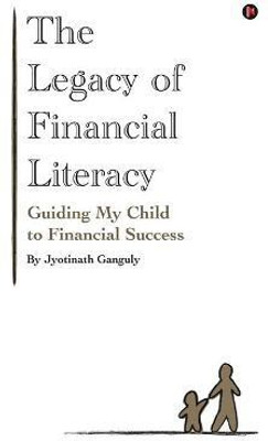 The Legacy of Financial Literacy(English, Paperback, Jyotinath Ganguly)