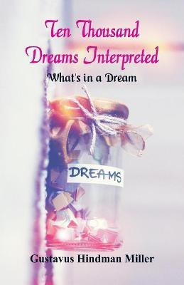 Ten Thousand Dreams Interpreted(English, Paperback, Miller Gustavus Hindman)