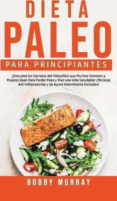Dieta Paleo Para Principiantes(Spanish, Hardcover, Murray Bobby)