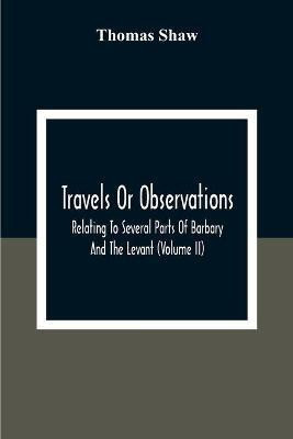 Travels Or Observations, Relating To Several Parts Of Barbary And The Levant (Volume Ii)(English, Paperback, Shaw Thomas)