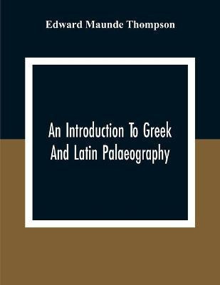 An Introduction To Greek And Latin Palaeography(English, Paperback, Maunde Thompson Edward)