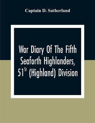 War Diary Of The Fifth Seaforth Highlanders, 51St (Highland) Division(English, Paperback, D Sutherland Captain)
