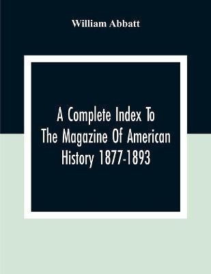 A Complete Index To The Magazine Of American History 1877-1893(English, Paperback, Abbatt William)