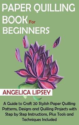 Paper Quilling Book for Beginners(English, Hardcover, Lipsey Angelica)