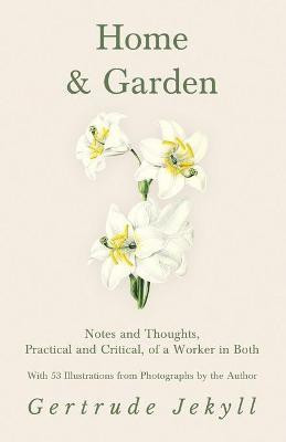 Home and Garden - Notes and Thoughts, Practical and Critical, of a Worker in Both - With 53 Illustrations from Photographs by the Author(English, Paperback, Jekyll Gertrude)