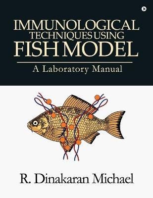 Immunological Techniques using Fish Model - A laboratory Manual(English, Paperback, R Dinakaran Michael)