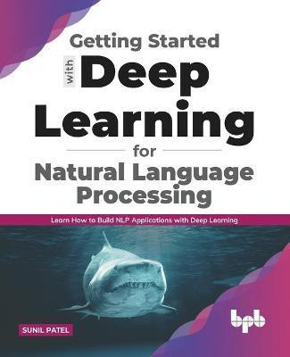 Getting started with Deep Learning for Natural Language Processing(English, Paperback, Patel Sunil)