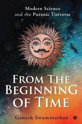 From the Beginning of Time  - Modern Science and the Puranic Universe(English, Paperback, Ganesh Swaminathan)