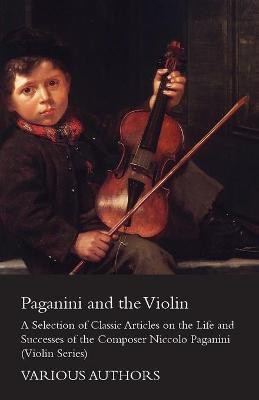 Paganini and the Violin - A Selection of Classic Articles on the Life and Successes of the Composer Niccolo Paganini (Violin Series)(English, Paperback, Various)