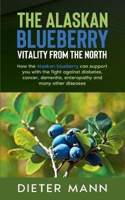 The Alaskan Blueberry - Vitality from the North(English, Paperback, Mann Dieter)
