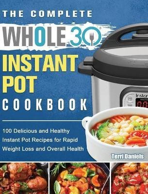 The Complete Whole 30 Instant Pot Cookbook(English, Hardcover, Daniels Terri)