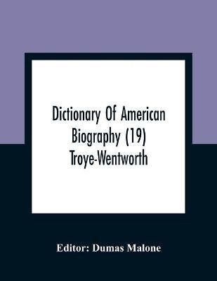 Dictionary Of American Biography (19) Troye-Wentworth(English, Paperback, unknown)