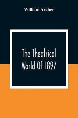The Theatrical World Of 1897(English, Paperback, Archer William)