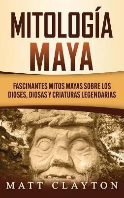 Mitologia Maya(Spanish, Hardcover, Clayton Matt)