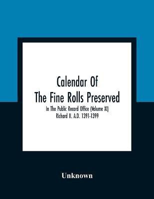 Calendar Of The Fine Rolls Preserved In The Public Record Office (Volume Xi) Richard Ii. A.D. 1391-1399(English, Paperback, unknown)