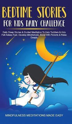 Bedtime Stories For Kids Daily Challenge Daily Sleep Stories & Guided Meditation To Help Toddlers& Kids Fall Asleep Fast, Develop Mindfulness, Bond With Parents & Relax Deeply(English, Hardcover, Made Easy Mindfulness Meditations)