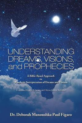 Understanding Dreams, Visions, and Prophecies(English, Paperback, Figaro Deborah Manoushka Paul Dr)