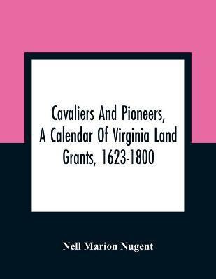 Cavaliers And Pioneers, A Calendar Of Virginia Land Grants, 1623-1800(English, Paperback, Marion Nugent Nell)