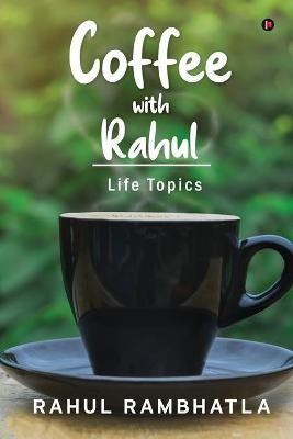 Coffee with Rahul  - Life Topics(English, Paperback, Rahul Rambhatla)