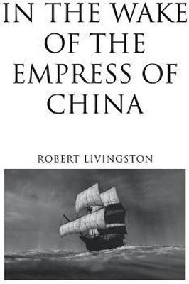 In the Wake of the Empress of China(English, Paperback, Livingston Robert)