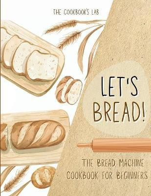 Let's Bread!-The Bread Machine Cookbook for Beginners(English, Paperback, Lab The Cookbook's)
