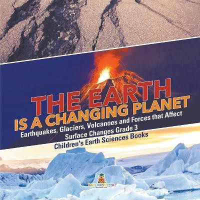The Earth is a Changing Planet Earthquakes, Glaciers, Volcanoes and Forces that Affect Surface Changes Grade 3 Children's Earth Sciences Books(English, Paperback, Baby Professor) The Earth is a Changing Planet Earthquakes, Glaciers, Volcanoes and Forces that Affect Surface Changes Grade 3 Children's Earth Sciences Books(English, Paperback, Baby Professor)