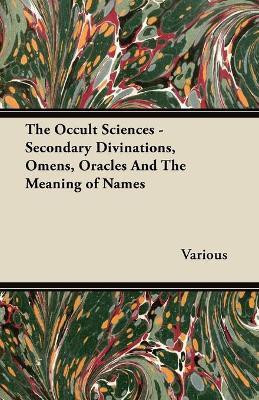 The Occult Sciences - Secondary Divinations, Omens, Oracles And The Meaning of Names(English, Paperback, Various)