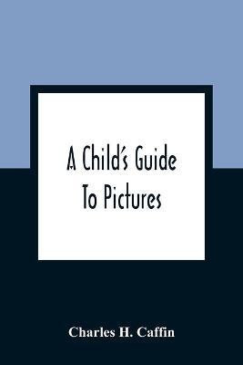 A Child'S Guide To Pictures(English, Paperback, H Caffin Charles)