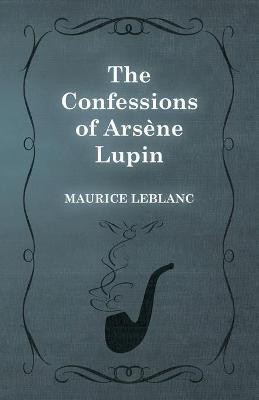 The Confessions of Arsene Lupin(English, Paperback, LeBlanc Maurice)